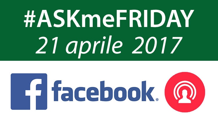 #ASKmeFRIDAY 21 aprile 2017, in diretta oggi alle 16:30 su Facebook
