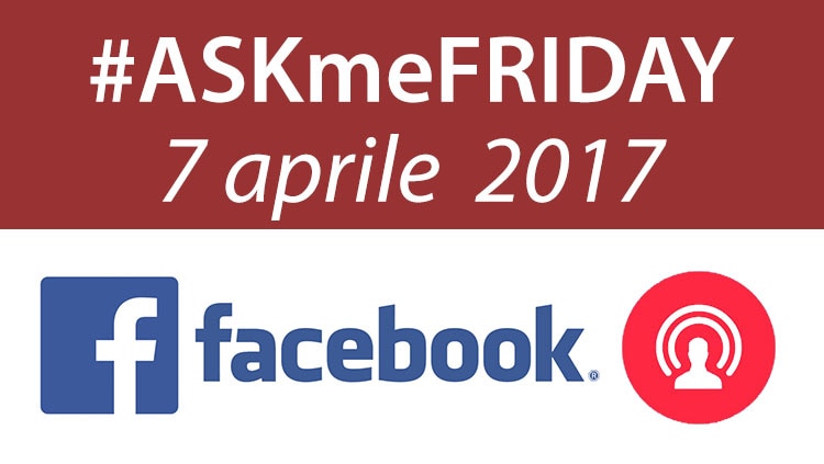#ASKmeFRIDAY 7 aprile 2017, in diretta oggi alle 16:30 su Facebook