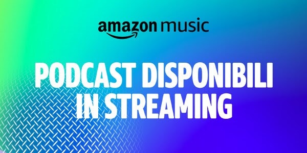 I Podcast arrivano su Amazon Music: seguiteci anche lì!